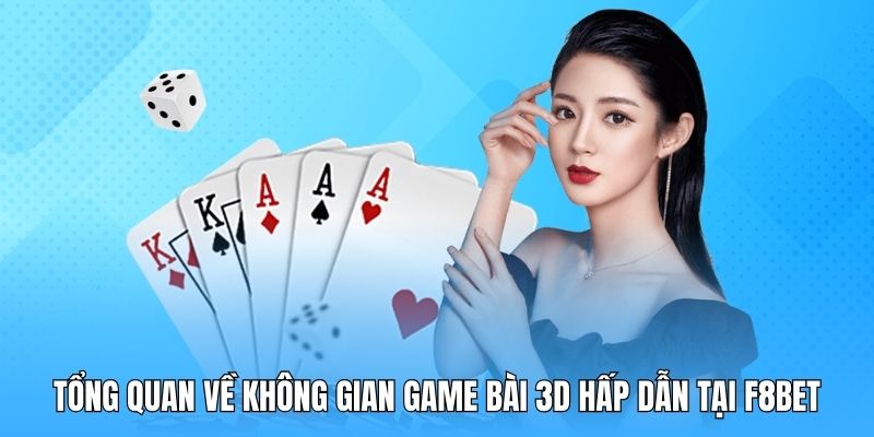 Tổng quan về không gian game bài 3D hấp dẫn tại F8BET